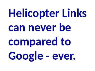 Helicopter Links can never be comparied to Googe - ever.